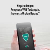Negara dengan Pengguna VPN Terbanyak, Indonesia Urutan Berapa?