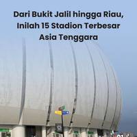 Dari Bukit Jalil hingga Riau, Inilah 15 Stadion Terbesar di Asia Tenggara