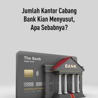Jumlah Kantor Cabang Kian Menyusut, Apa Penyebabnya?