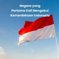 Negara yang Pertama Kali Mengakui Kemerdekaan Indonesia