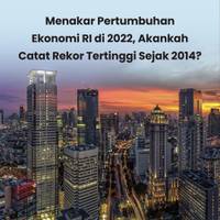 Menakar Pertumbuhan Ekonomi RI 2022, Akankah Catat Rekor Tertinggi Sejak 2014?
