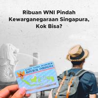 Ribuan WNI Pindah Kewarganegaraan Singapura, Kok Bisa?