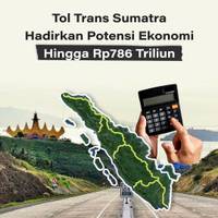 Tol Trans Sumatra Hadirkan Potensi Ekonomi Hingga Rp786 Triliun