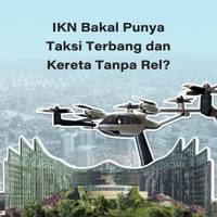 IKN Bakal Punya Taksi Terbang dan Kereta Tanpa Rel?