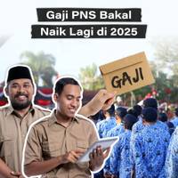 Gaji PNS Bakal Naik Lagi di 2025