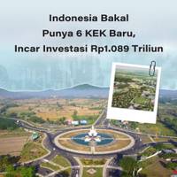 Indonesia Bakal Punya 6 KEK Baru, Incar Investasi Rp1.089 Triliun