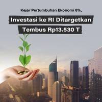 Kejar Pertumbuhan Ekonomi 8%, Investasi ke RI Ditargetkan Tembus Rp13.530 Triliun