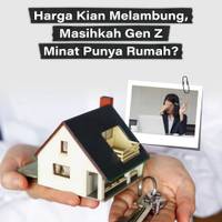 Harga Kian Melambung, Masihkah Gen Z Minat Punya Rumah?