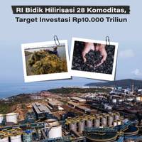 RI Bidik Hilirisasi 28 Komoditas, Target Investasi Rp10.000 Triliun