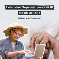 Lebih dari Separuh Lansia di RI masih Bekerja, Pilihan atau Tuntutan?