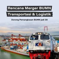 Rencana Merger BUMN Transportasi & Logistik, Dorong Pemangkasan BUMN jadi 30