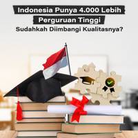 Indonesia Punya 4.000 Lebih Perguruan Tinggi, Sudahkah Diimbangi Kualitasnya?