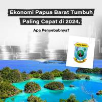 Ekonomi Papua Barat Tumbuh Paling Cepat di 2024, Apa Penyebabnya?