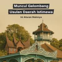 Muncul Gelombang Usulan Daerah Istimewa, Ini Aturan Mainnya