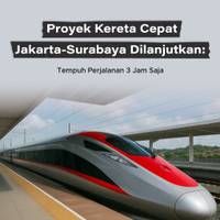 Proyek Kereta Cepat Jakarta-Surabaya Dilanjutkan: Tempuh Perjalanan 3 Jam Saja