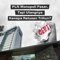 PLN Monopoli Pasar, Tapi Utangnya Kenapa Ratusan Triliun?