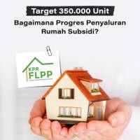 Target 350.000, Unit Bagaimana Progres Penyaluran Rumah Subsidi?