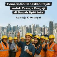 Pemerintah Bebaskan Pajak untuk Pekerja Bergaji di Bawah Rp10 Juta, Apa Saja Kriterianya?