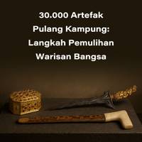 30.000 Artefak Pulang Kampung: Langkah Pemulihan Warisan Bangsa