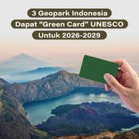 3 Geopark Indonesia Dapat "Green Card" UNESCO Untuk 2026-2029