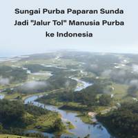 Sungai Purba Paparan Sunda Jadi "Jalur Tol" Manusia Purba ke Indonesia