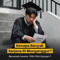 Kenapa Banyak Sarjana RI Menganggur, Benarkah karena 'Pilih-Pilih Kerjaan'?