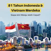 81 Tahun Indonesia & Vietnam Merdeka, Siapa kini Melaju lebih Cepat?