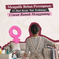 Mengulik Beban Perempuan: 31 Jam Kerja 'Tak Terhitung', Urusan Rumah Menggunung