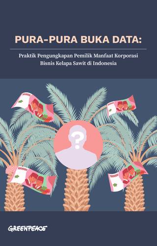 Sampul "Pura-Pura Buka Data: Praktik Pengungkapan Pemilik Manfaat Korporasi Bisnis Kelapa Sawit di Indonesia"